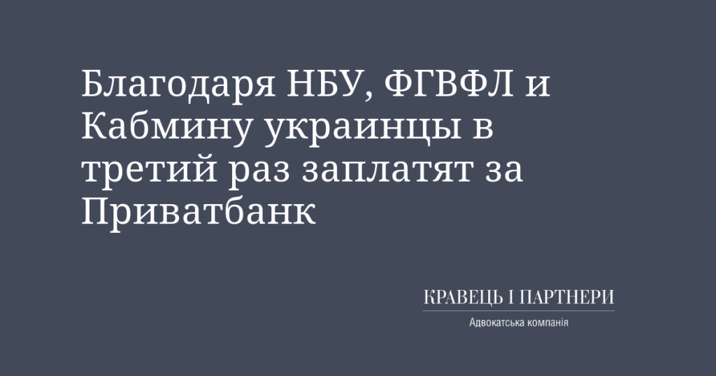 Благодаря НБУ, ФГВФЛ и Кабмину украинцы в третий раз заплатят за Приватбанк Благодаря НБУ, ФГВФЛ и Кабмину украинцы в третий раз заплатят за Приватбанк