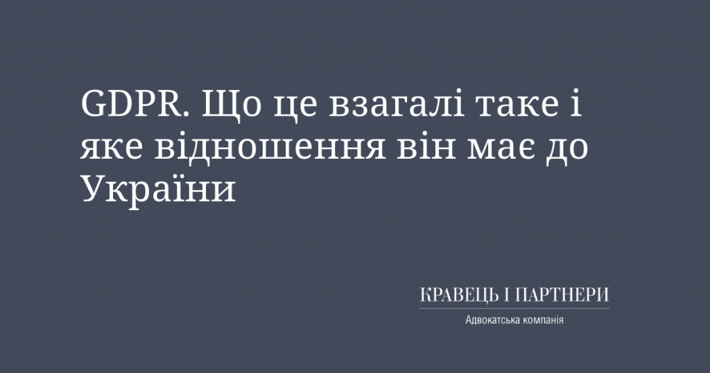 GDPR. Що це взагалі таке і яке відношення він має до України GDPR. Що це взагалі таке і яке відношення він має до України