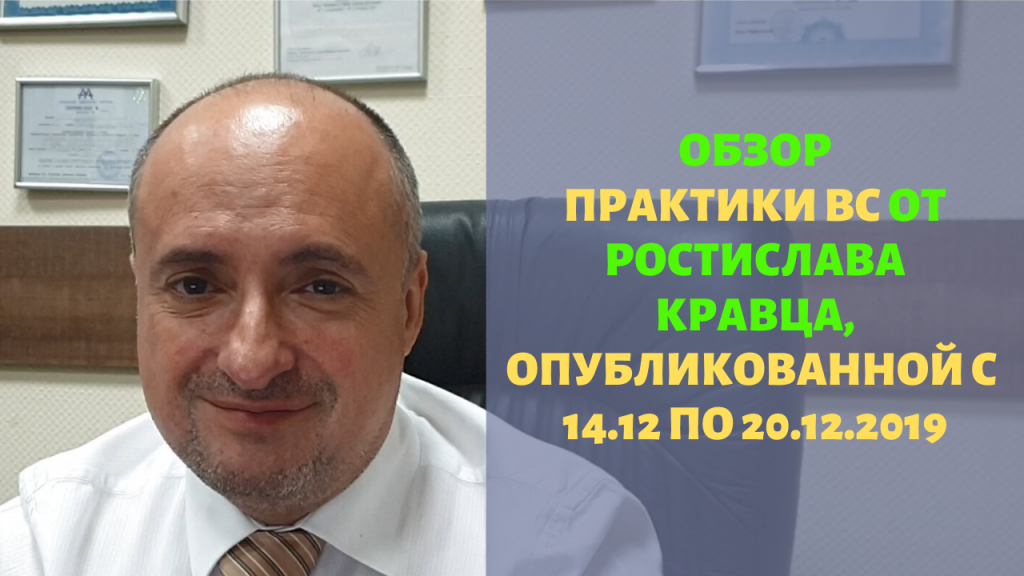 Видеообзор практики ВС от Ростислава Кравца, опубликованной с 14 по 20 декабря 2019 года Видеообзор практики ВС от Ростислава Кравца, опубликованной с 14 по 20 декабря 2019 года