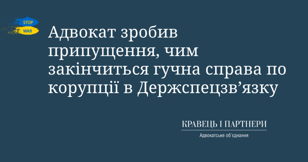Адвокат зробив припущення, чим закінчиться гучна справа по корупції в Держспецзв’язку