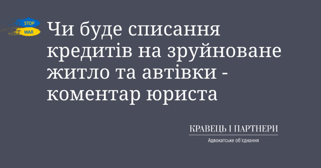 Чи буде списання кредитів на зруйноване житло та автівки - коментар юриста