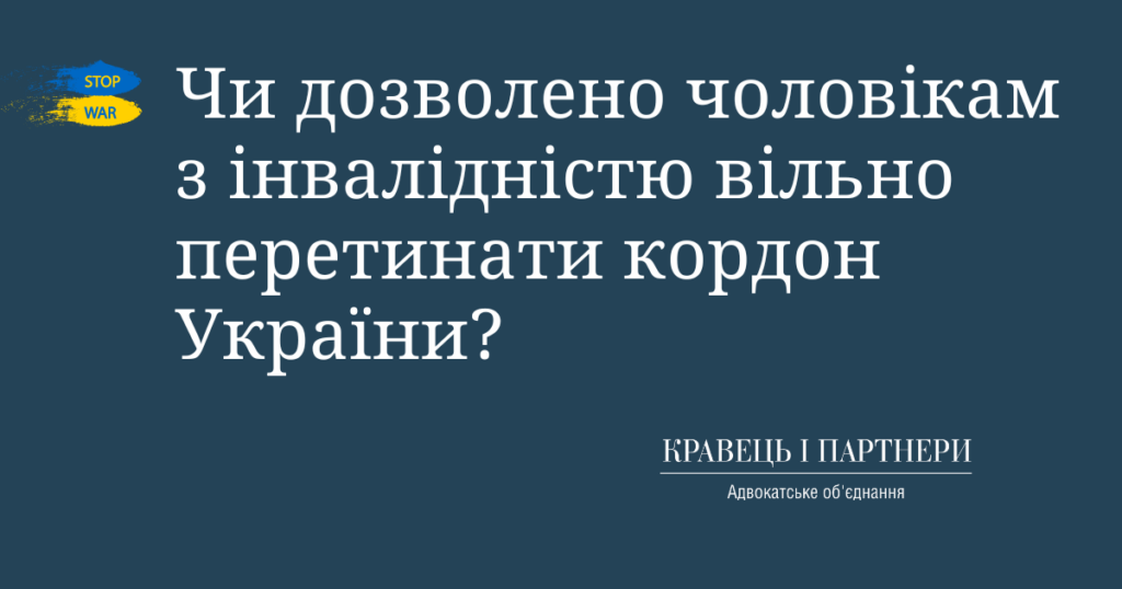 Чи дозволено чоловікам з інвалідністю вільно перетинати кордон України? Чи дозволено чоловікам з інвалідністю вільно перетинати кордон України?
