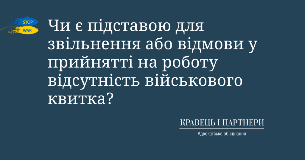 Чи є підставою для звільнення або відмови у прийнятті на роботу відсутність військового квитка Чи є підставою для звільнення або відмови у прийнятті на роботу відсутність військового квитка