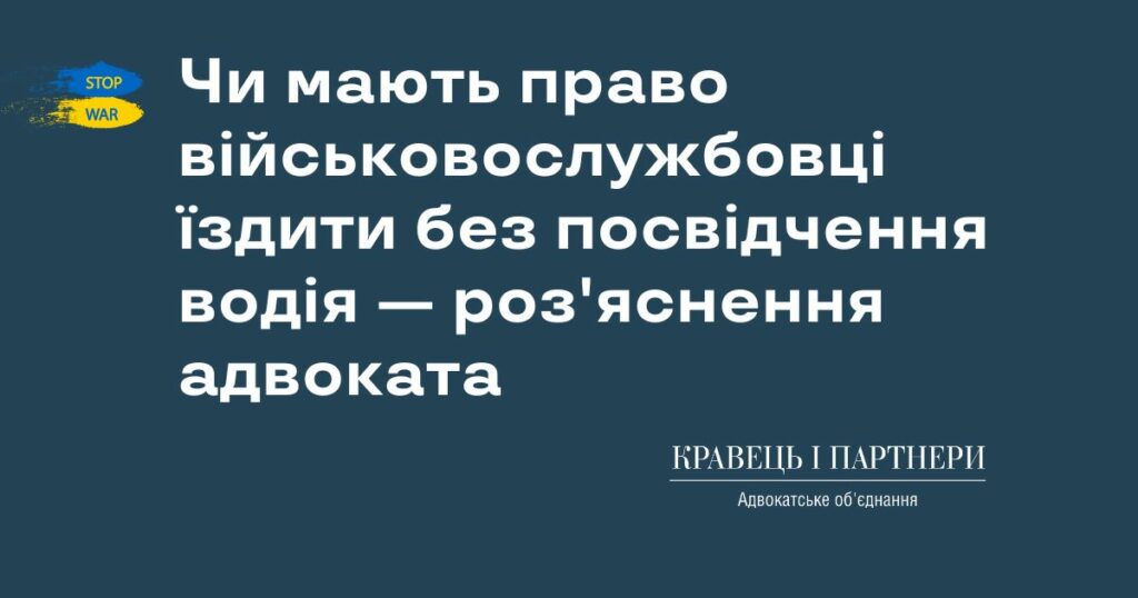 Чи мають право військовослужбовці їздити без посвідчення водія — роз'яснення адвоката