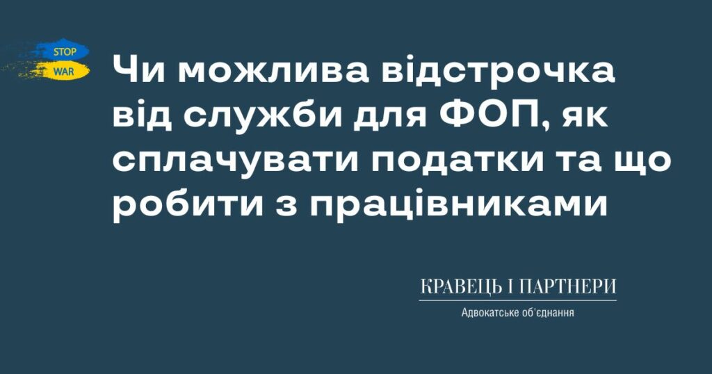 Чи можлива відстрочка від служби для ФОП, як сплачувати податки та що робити з працівниками Чи можлива відстрочка від служби для ФОП, як сплачувати податки та що робити з працівниками