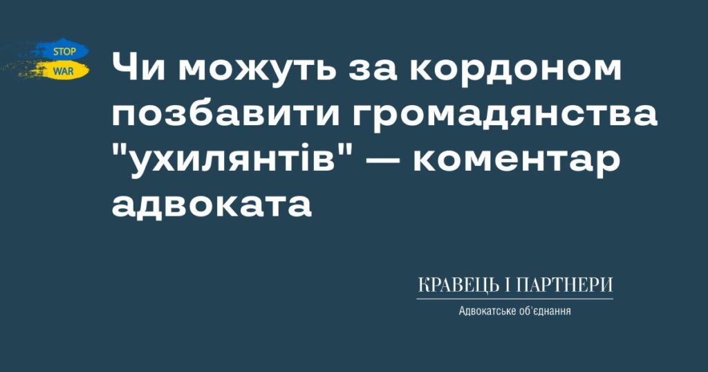 Чи можуть за кордоном позбавити громадянства "ухилянтів" — коментар адвоката Чи можуть за кордоном позбавити громадянства "ухилянтів" — коментар адвоката