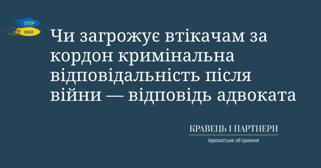Чи загрожує втікачам за кордон кримінальна відповідальність після війни — відповідь адвоката Чи загрожує втікачам за кордон кримінальна відповідальність після війни — відповідь адвоката