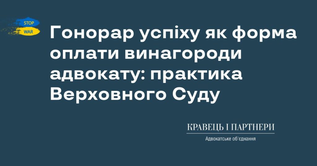 Гонорар успіху як форма оплати винагороди адвокату: практика Верховного Суду Гонорар успіху як форма оплати винагороди адвокату: практика Верховного Суду