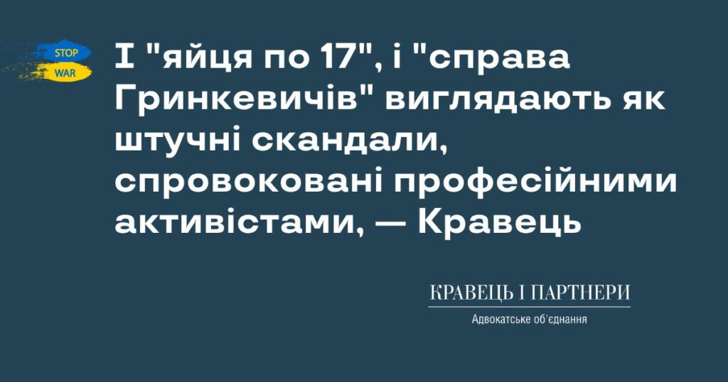 І "яйця по 17", і "справа Гринкевичів" виглядають як штучні скандали, спровоковані професійними активістами, - Кравець