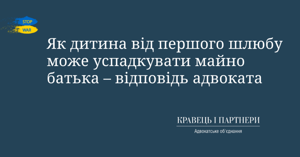 Як дитина від першого шлюбу може успадкувати майно батька – відповідь адвоката Як дитина від першого шлюбу може успадкувати майно батька – відповідь адвоката