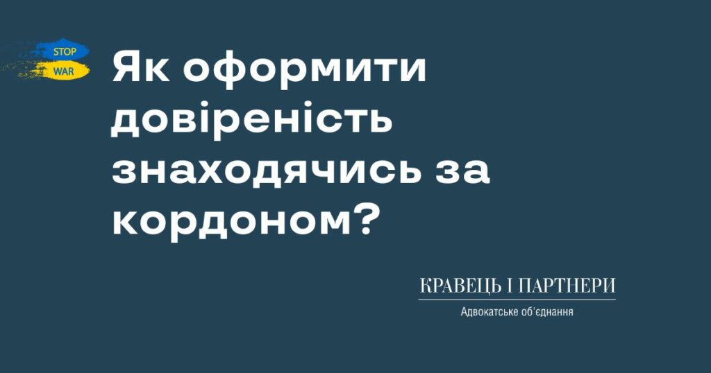Як оформити довіреність знаходячись за кордоном? Як оформити довіреність знаходячись за кордоном?