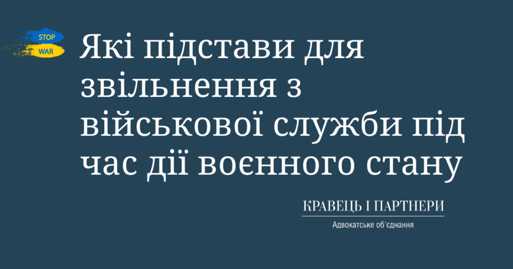 Які підстави для звільнення з військової служби під час дії воєнного стану Які підстави для звільнення з військової служби під час дії воєнного стану