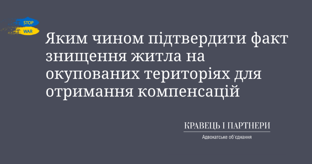 Яким чином підтвердити факт знищення житла на окупованих територіях для отримання компенсацій Яким чином підтвердити факт знищення житла на окупованих територіях для отримання компенсацій