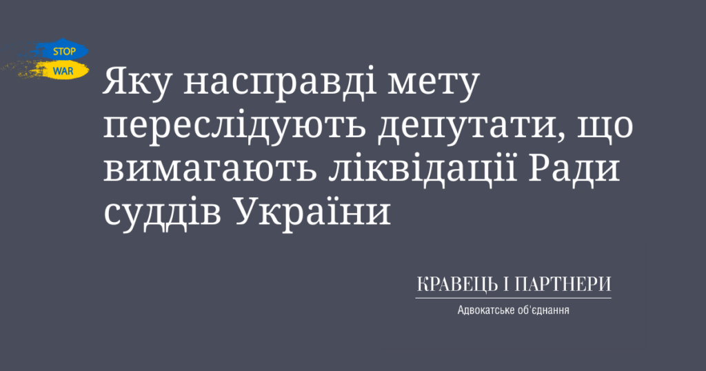 Яку насправді мету переслідують депутати, що вимагають ліквідації Ради суддів України