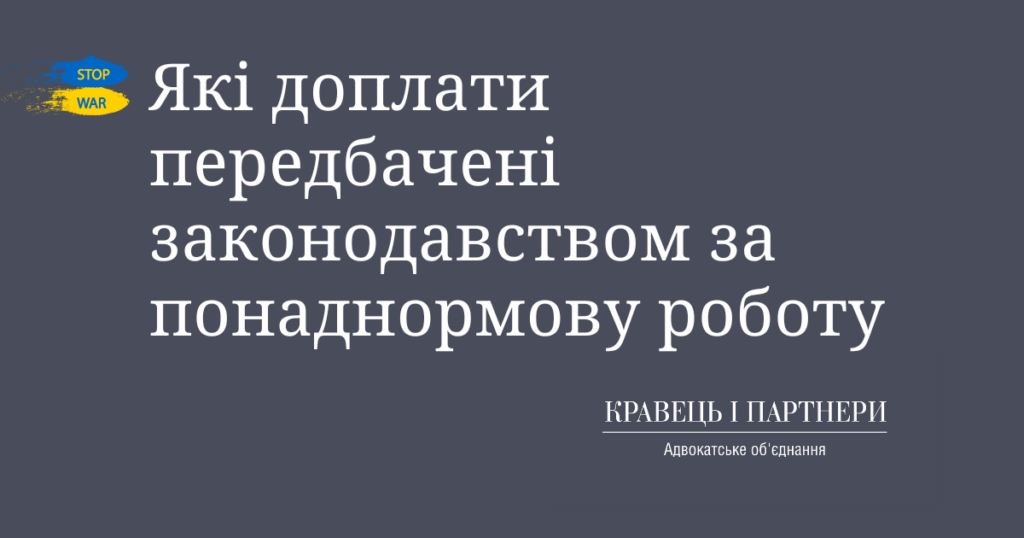 Які доплати передбачені законодавством за понаднормову роботу