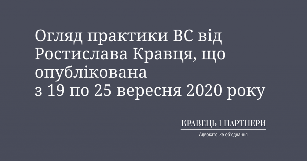 Огляд практики ВС від Ростислава Кравця, що опублікована з 19 по 25 вересня 2020 року