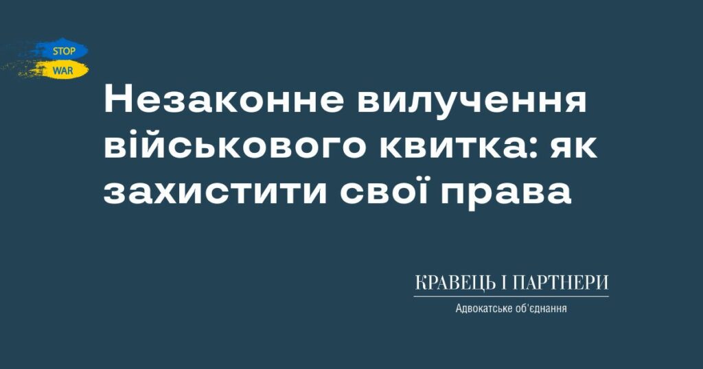 Незаконне вилучення військового квитка: як захистити свої права Незаконне вилучення військового квитка: як захистити свої права