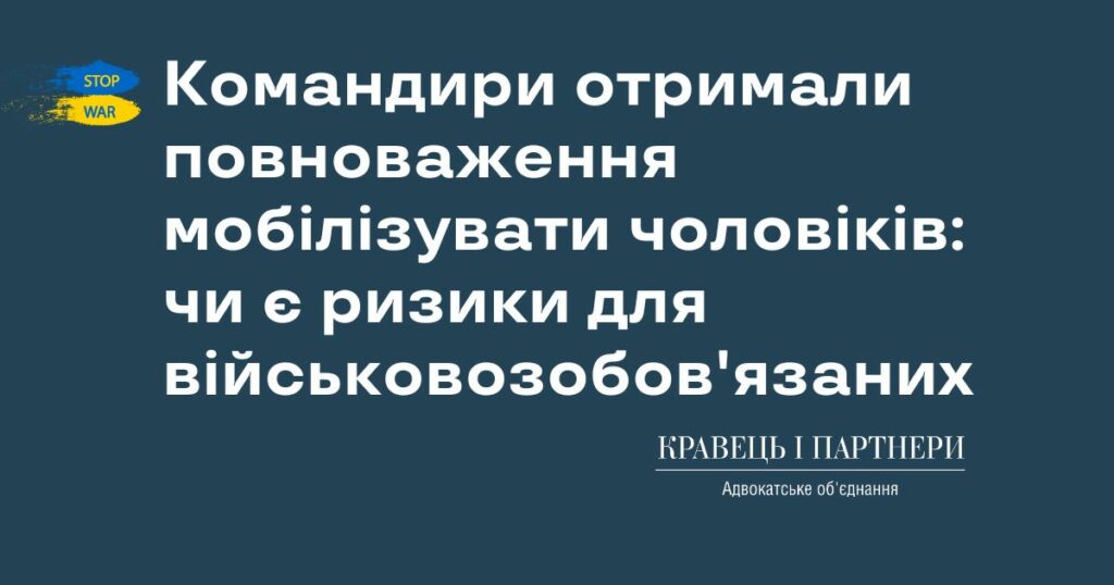 Командири отримали повноваження мобілізувати чоловіків: чи є ризики для військовозобов'язаних Командири отримали повноваження мобілізувати чоловіків: чи є ризики для військовозобов'язаних