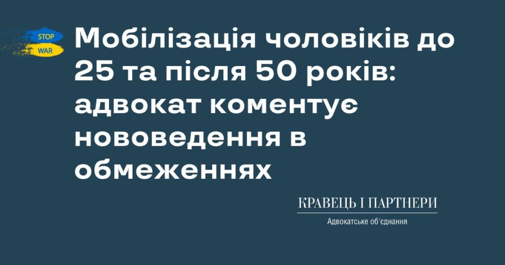 Мобілізація чоловіків до 25 та після 50 років: адвокат коментує нововедення в обмеженнях