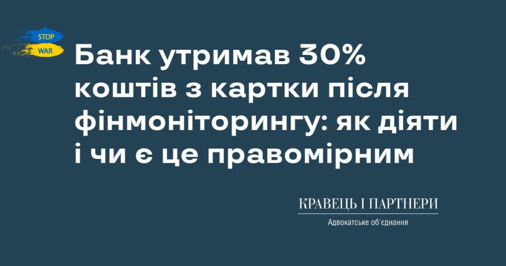 Банк утримав 30% коштів з картки після фінмоніторингу: як діяти і чи є це правомірним Банк утримав 30% коштів з картки після фінмоніторингу: як діяти і чи є це правомірним