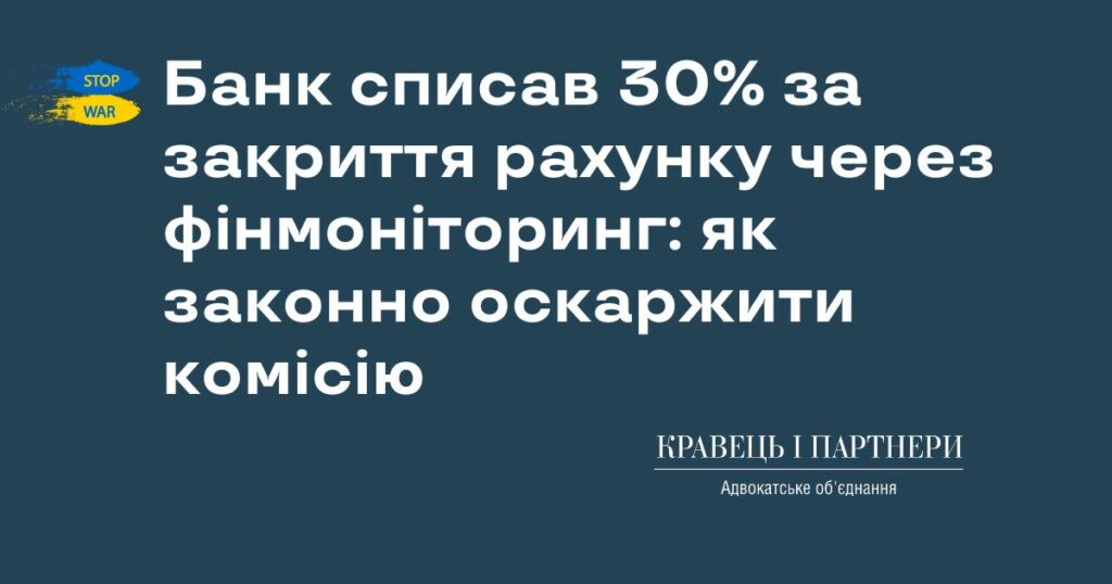 Банк списав 30% за закриття рахунку через фінмоніторинг: як законно оскаржити комісію Банк списав 30% за закриття рахунку через фінмоніторинг: як законно оскаржити комісію