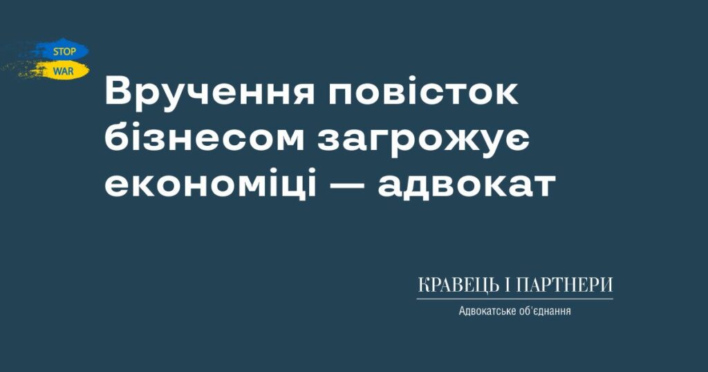 Вручення повісток бізнесом загрожує економіці — адвокат Вручення повісток бізнесом загрожує економіці — адвокат