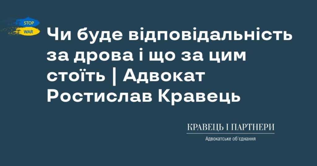 Чи буде відповідальність за дрова і що за цим стоїть | Адвокат Ростислав Кравець Чи буде відповідальність за дрова і що за цим стоїть | Адвокат Ростислав Кравець