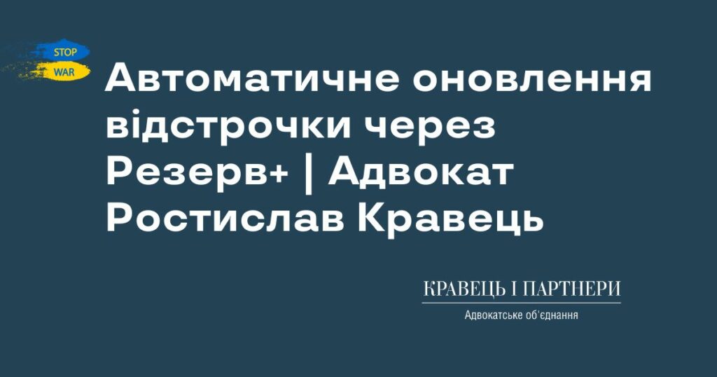 Автоматичне оновлення відстрочки через Резерв+ | Адвокат Ростислав Кравець Автоматичне оновлення відстрочки через Резерв+ | Адвокат Ростислав Кравець