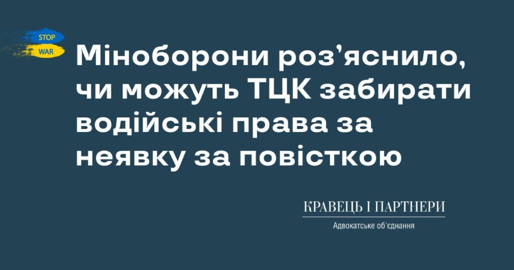 Міноборони роз’яснило, чи можуть ТЦК забирати водійські права за неявку за повісткою Міноборони роз’яснило, чи можуть ТЦК забирати водійські права за неявку за повісткою