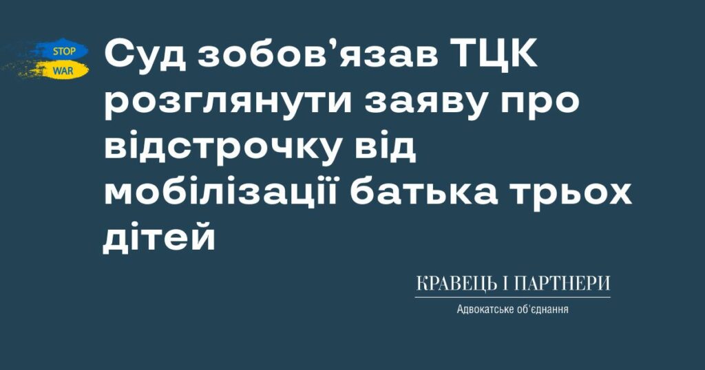 Суд зобов’язав ТЦК розглянути заяву про відстрочку від мобілізації батька трьох дітей Суд зобов’язав ТЦК розглянути заяву про відстрочку від мобілізації батька трьох дітей
