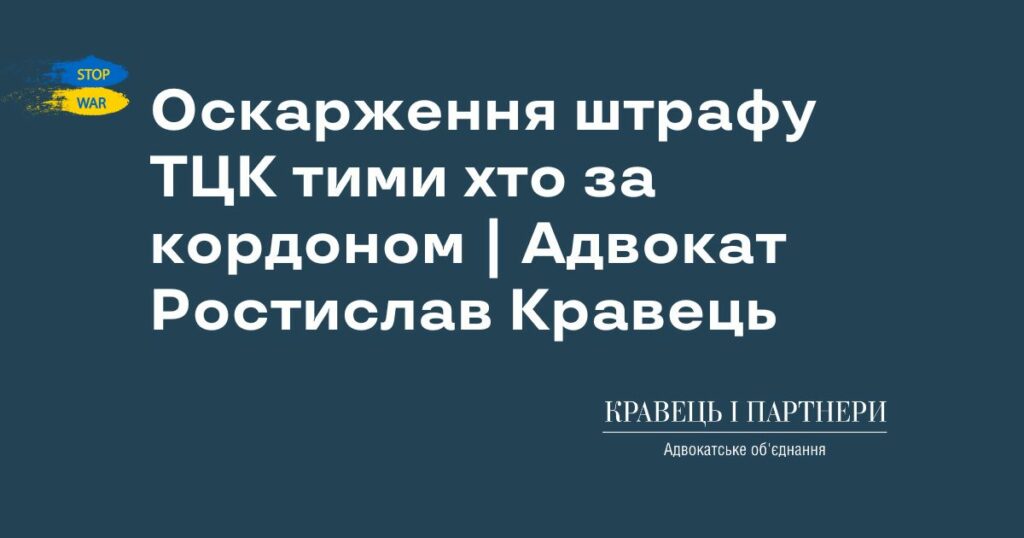 Оскарження штрафу ТЦК тими хто за кордоном | Адвокат Ростислав Кравець Оскарження штрафу ТЦК тими хто за кордоном | Адвокат Ростислав Кравець