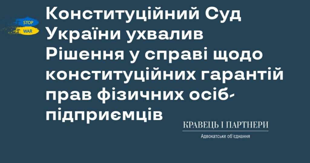 Конституційний Суд України ухвалив Рішення у справі щодо конституційних гарантій прав фізичних осіб-підприємців Конституційний Суд України ухвалив Рішення у справі щодо конституційних гарантій прав фізичних осіб-підприємців