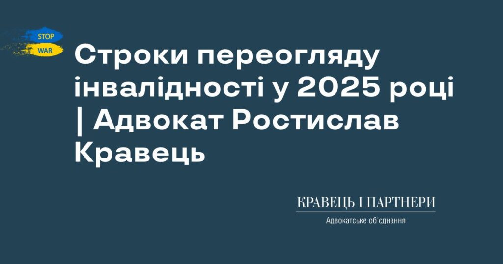 Строки переогляду інвалідності у 2025 році | Адвокат Ростислав Кравець Строки переогляду інвалідності у 2025 році | Адвокат Ростислав Кравець