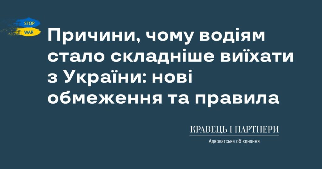 Причини, чому водіям стало складніше виїхати з України: нові обмеження та правила Причини, чому водіям стало складніше виїхати з України: нові обмеження та правила
