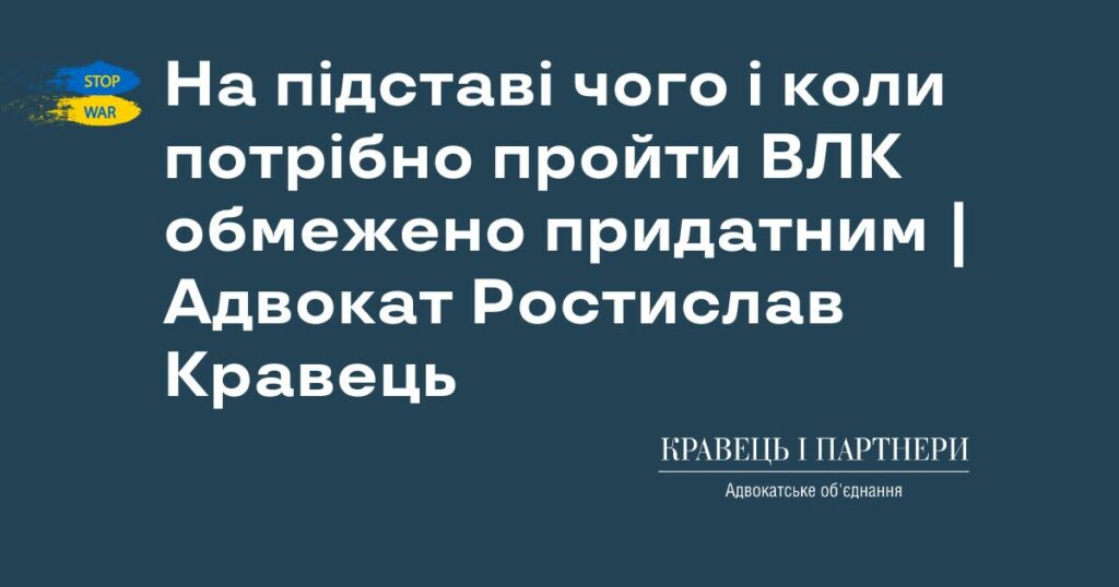 На підставі чого і коли потрібно пройти ВЛК обмежено придатним | Адвокат Ростислав Кравець На підставі чого і коли потрібно пройти ВЛК обмежено придатним | Адвокат Ростислав Кравець