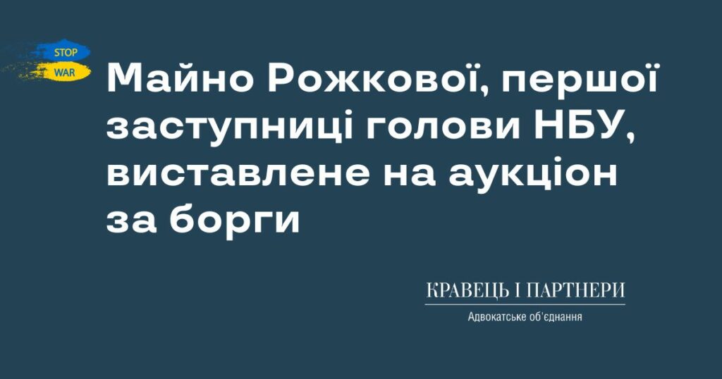 Майно Рожкової, першої заступниці голови НБУ, виставлене на аукціон за борги Майно Рожкової, першої заступниці голови НБУ, виставлене на аукціон за борги