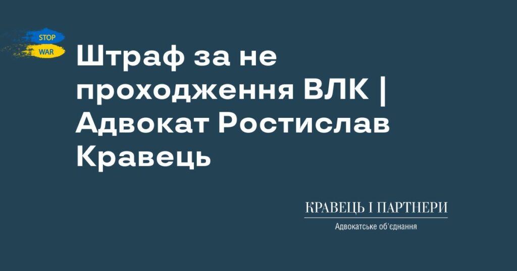 Штраф за не проходження ВЛК | Адвокат Ростислав Кравець Штраф за не проходження ВЛК | Адвокат Ростислав Кравець