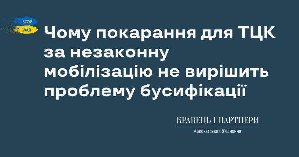 Чому покарання для ТЦК за незаконну мобілізацію не вирішить проблему бусифікації
