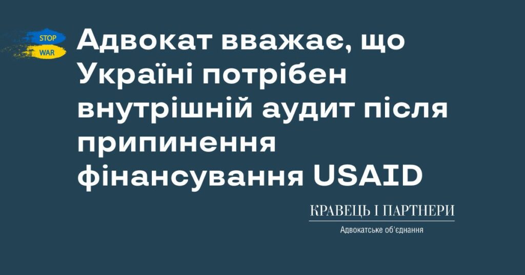 Адвокат вважає, що Україні потрібен внутрішній аудит після припинення фінансування USAID Адвокат вважає, що Україні потрібен внутрішній аудит після припинення фінансування USAID