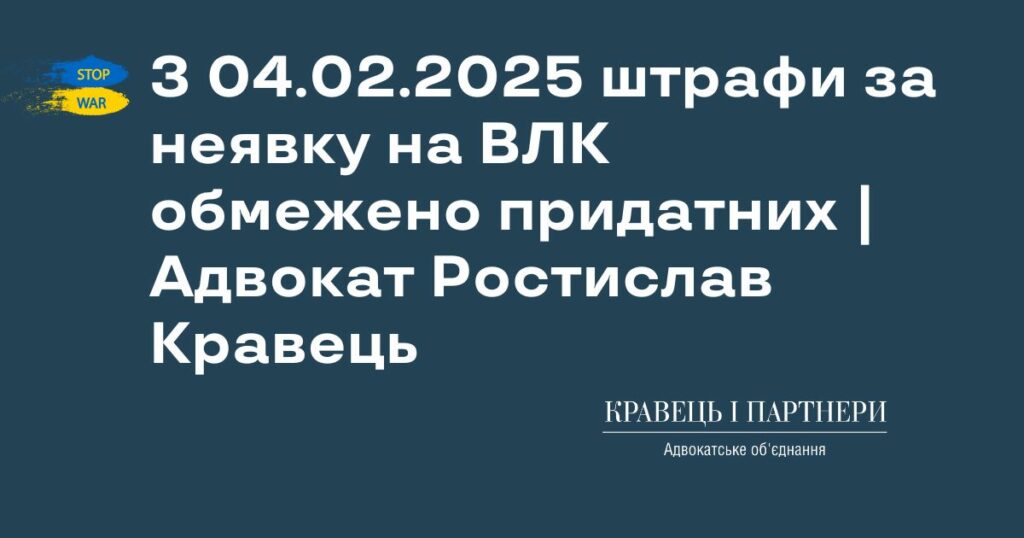 З 04.02.2025 штрафи за неявку на ВЛК обмежено придатних | Адвокат Ростислав Кравець З 04.02.2025 штрафи за неявку на ВЛК обмежено придатних | Адвокат Ростислав Кравець