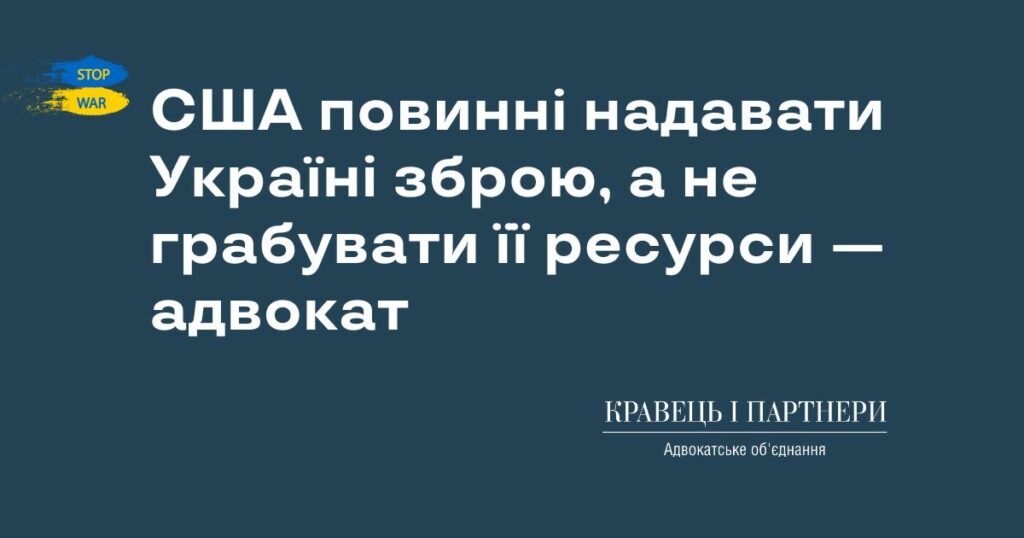США повинні надавати Україні зброю, а не грабувати її ресурси — адвокат