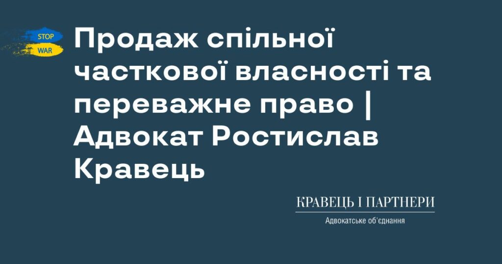 Продаж спільної часткової власності та переважне право | Адвокат Ростислав Кравець