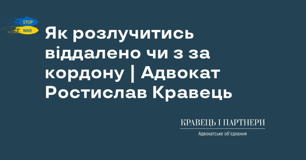 Як розлучитись віддалено чи з за кордону | Адвокат Ростислав Кравець Як розлучитись віддалено чи з за кордону | Адвокат Ростислав Кравець