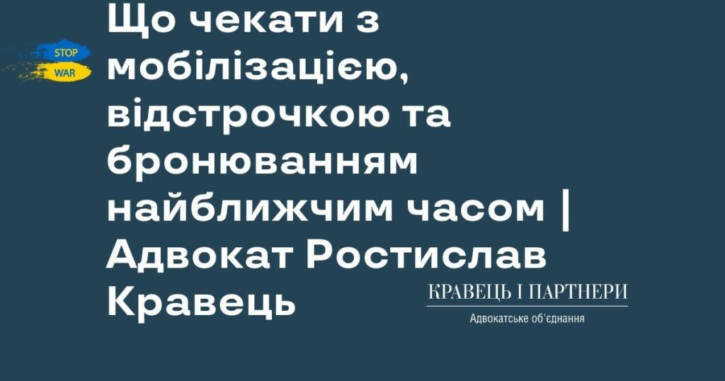 Що чекати з мобілізацією, відстрочкою та бронюванням найближчим часом | Адвокат Ростислав Кравець Що чекати з мобілізацією, відстрочкою та бронюванням найближчим часом | Адвокат Ростислав Кравець