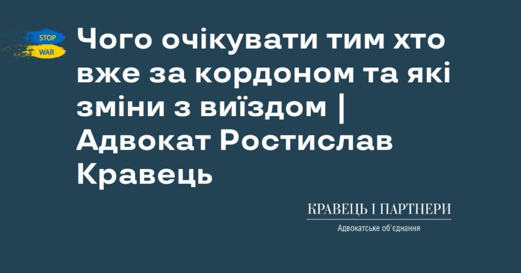 Чого очікувати тим хто вже за кордоном та які зміни з виїздом | Адвокат Ростислав Кравець Чого очікувати тим хто вже за кордоном та які зміни з виїздом | Адвокат Ростислав Кравець