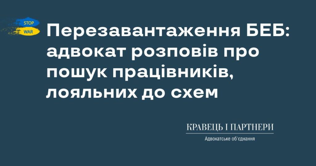 Перезавантаження БЕБ: адвокат розповів про пошук працівників, лояльних до схем Перезавантаження БЕБ: адвокат розповів про пошук працівників, лояльних до схем