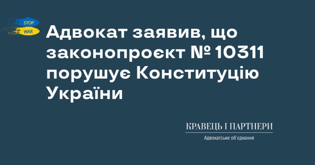 Адвокат заявив, що законопроєкт № 10311 порушує Конституцію України