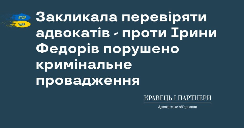 Закликала перевіряти адвокатів - проти Ірини Федорів порушено кримінальне провадження Закликала перевіряти адвокатів - проти Ірини Федорів порушено кримінальне провадження