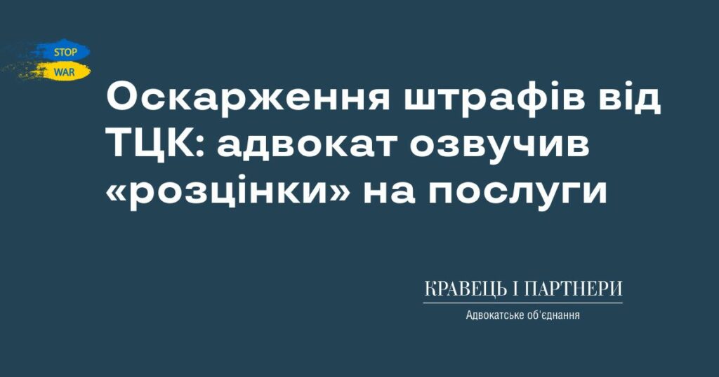 Оскарження штрафів від ТЦК: адвокат озвучив «розцінки» на послуги Оскарження штрафів від ТЦК: адвокат озвучив «розцінки» на послуги