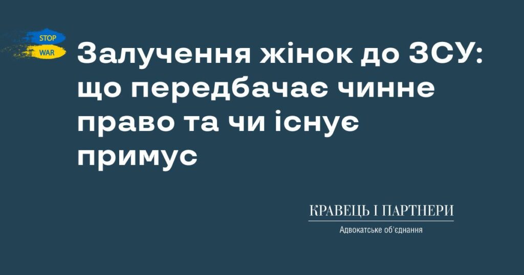 Залучення жінок до ЗСУ: що передбачає чинне право та чи існує примус Залучення жінок до ЗСУ: що передбачає чинне право та чи існує примус